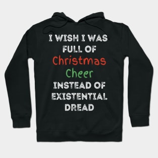 I wish I was full of Christmas Cheer Instead of Existential Dread Hoodie